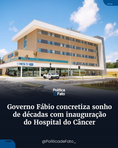 Governo Fábio concretiza sonho de décadas com inauguração do Hospital do Câncer