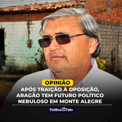Após traição à oposição, Aragão tem futuro político nebuloso em Monte Alegre