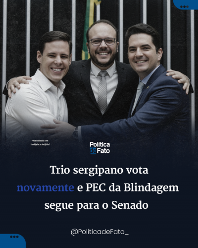 Trio sergipano vota novamente e PEC da Blindagem agora vai pro Senado
