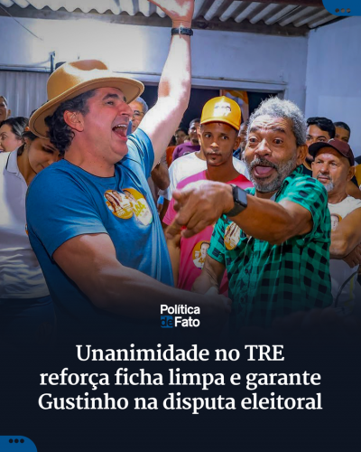 Unanimidade no TRE reforça ficha limpa e garante Gustinho na disputa eleitoral