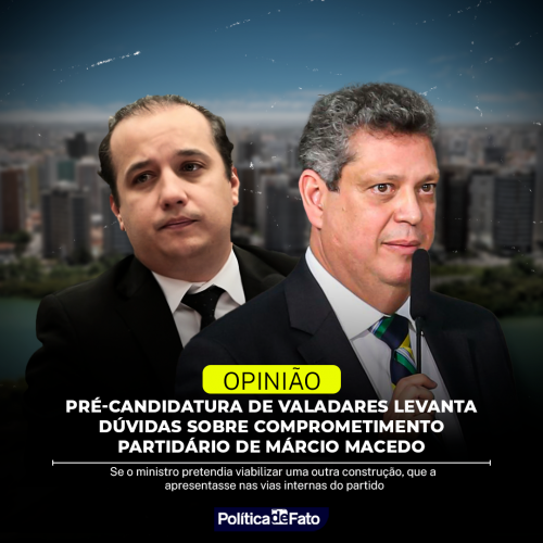 Pré-candidatura de Valadares levanta dúvidas sobre comprometimento partidário de Márcio Macedo