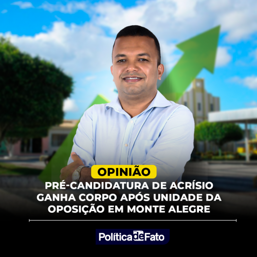 Pré-candidatura de Acrísio ganha corpo após unidade da oposição em Monte Alegre