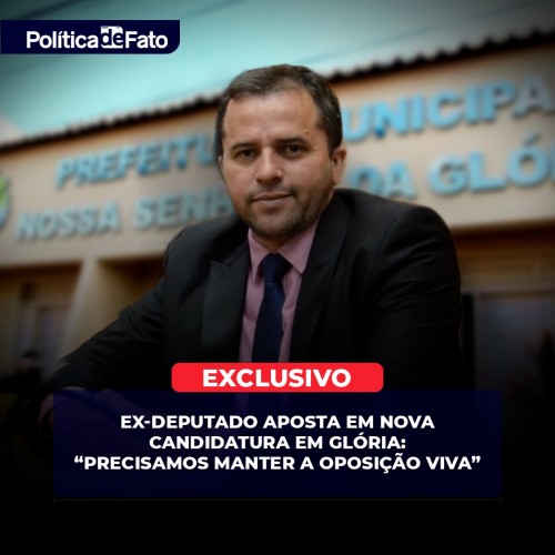 Ex-deputado aposta em nova candidatura em Glória: “Precisamos manter a oposição viva”
