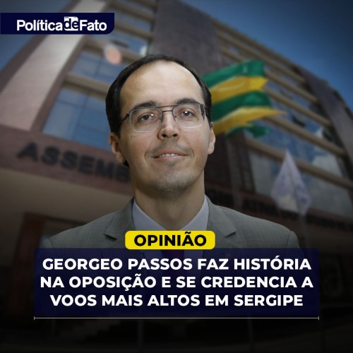 Georgeo Passos faz história na oposição e se credencia a voos mais altos em Sergipe