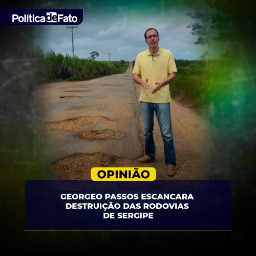 Georgeo Passos escancara destruição das rodovias de Sergipe