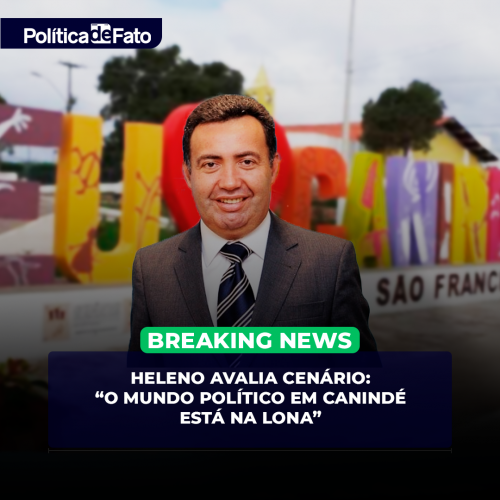 Heleno avalia cenário: “O mundo político em Canindé está na lona”