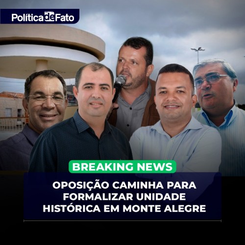 Oposição caminha para formalizar unidade histórica em Monte Alegre