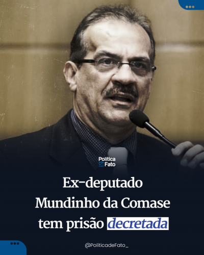 Ex-deputado Mundinho da Comase tem prisão decretada