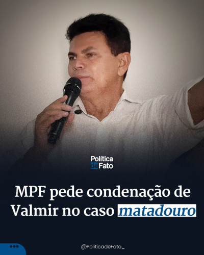 MPF pede condenação de Valmir no caso matadouro