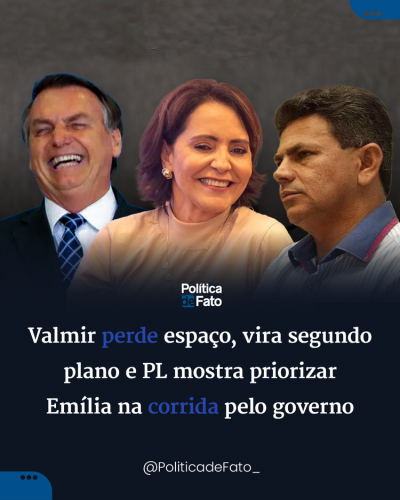 Valmir perde espaço, vira segundo plano e PL mostra priorizar Emília na corrida pelo governo