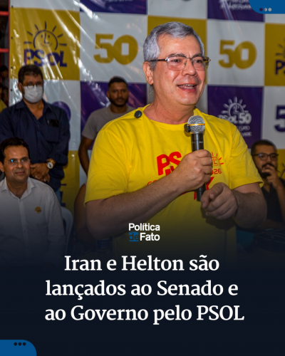 Iran e Helton são lançados ao Senado e ao Governo pelo PSOL