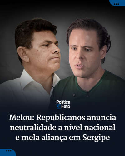 Melou: Republicanos anuncia neutralidade a nível nacional e mela aliança em Sergipe