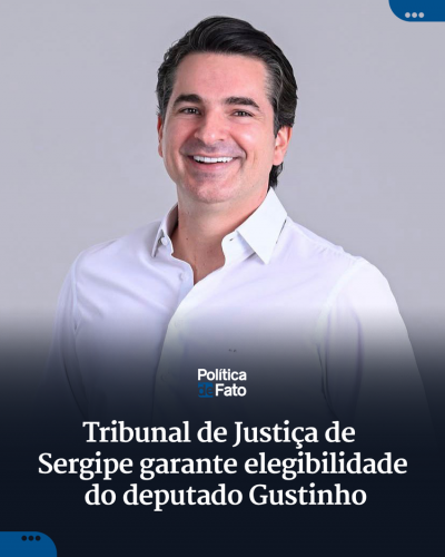 Tribunal de Justiça de Sergipe garante elegibilidade do deputado Gustinho