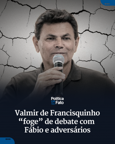 Valmir de Francisquinho “foge” de debate com Fábio e adversários