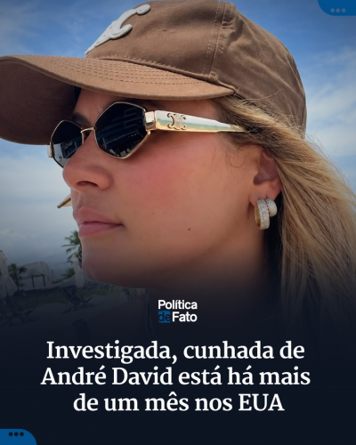 Investigada, cunhada de André David está há mais de um mês nos EUA