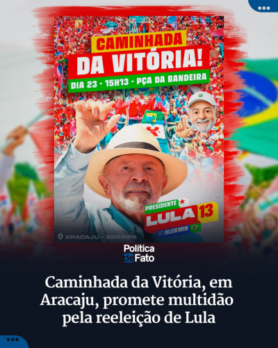 Caminhada da Vitória, em Aracaju, promete multidão pela reeleição de Lula