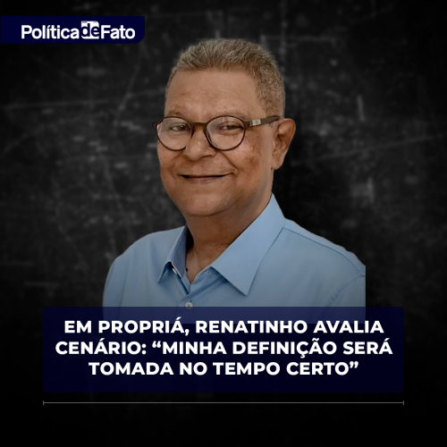 Em Propriá, Renatinho avalia cenário: “Minha definição será tomada no tempo certo”