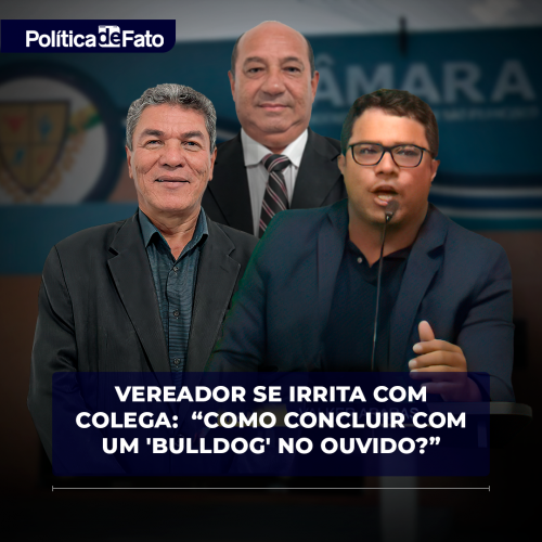 Vereador se irrita com colega:  “Como concluir com um 'bulldog' no ouvido?”